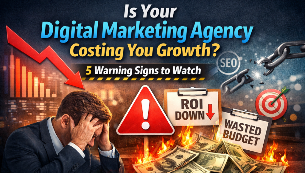 5 Signs Your Digital Marketing Agency Is Costing You Growth (And What to Look for Instead)